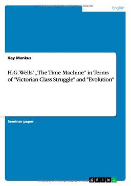 H.G. Wells' "The Time Machine" in Terms of "Victorian Class  Struggle" and "Evolution"