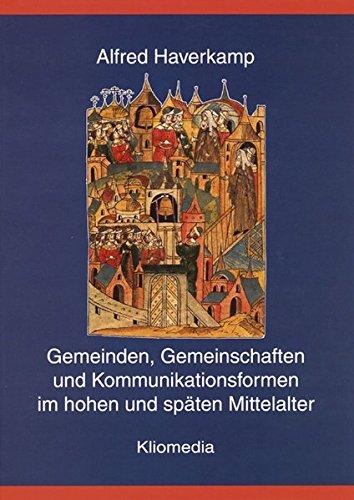 Gemeinden, Gemeinschaften und Kommunikationsformen im hohen und späten Mittelalter: Festgabe zur Vollendung des 65. Lebensjahres