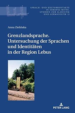 Grenzlandsprache. Untersuchung der Sprachen und Identitäten in der Region Lebus (Sprach- und Kulturkontakte in Europas Mitte: Studien zur Slawistik und Germanistik, Band 13)