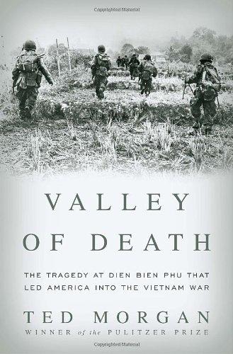 Valley of Death: The Tragedy at Dien Bien Phu That Led America into the Vietnam War