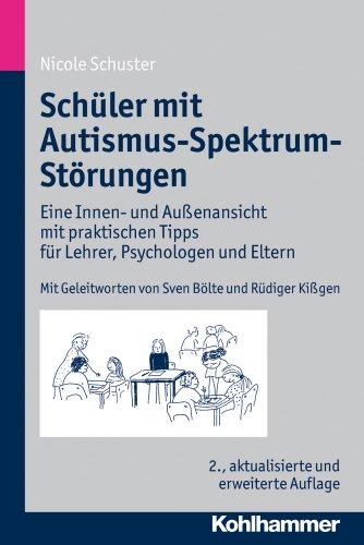 Schüler mit Autismus-Spektrum-Störungen  - Eine Innen- und Außenansicht mit praktischen Tipps für Lehrer, Psychologen und Eltern