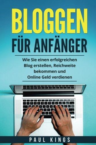 Bloggen für Anfänger: Wie Sie einen erfolgreichen Blog erstellen, Reichweite bekommen und Online Geld verdienen.