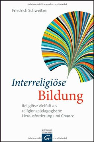 Interreligiöse Bildung: Religiöse Vielfalt als religionspädagogische Herausforderung und Chance