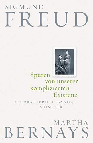 Spuren von unserer komplizierten Existenz: Die Brautbriefe Bd. 4 (Sigmund Freud, Brautbriefe)