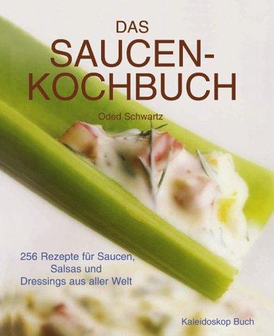 Das Saucen-Kochbuch: 256 Rezepte für Saucen, Salsas und Dressings aus aller Welt