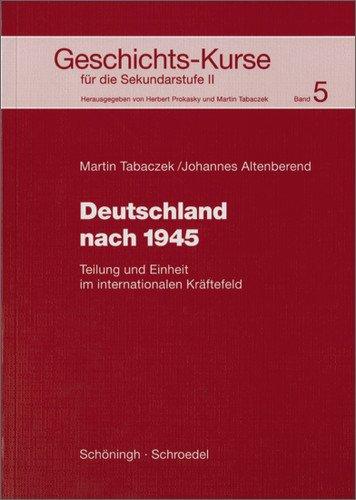 Geschichts-Kurse für die Sekundarstufe II: Geschichts-Kurse: Band 5: Deutschland nach 1945: Teilung und Einheit im internationalen Kräftefeld