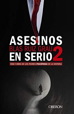 Asesinos en serio 2: Vida y obra de los peores psicópatas de la historia (Libros singulares)