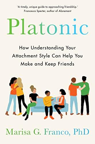 Platonic: How Understanding Your Attachment Style Can Help You Make and Keep Friends