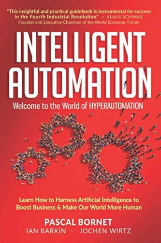 INTELLIGENT AUTOMATION: Learn how to harness Artificial Intelligence to boost business & make our world more human