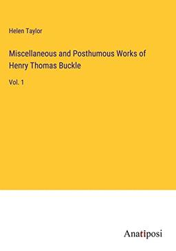 Miscellaneous and Posthumous Works of Henry Thomas Buckle: Vol. 1