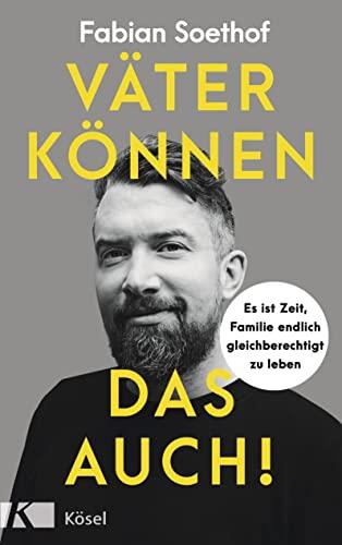 Väter können das auch!: Es ist Zeit, Familie endlich gleichberechtigt zu leben