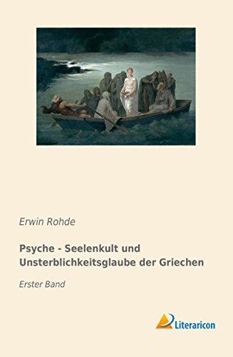 Psyche - Seelenkult und Unsterblichkeitsglaube der Griechen: Erster Band