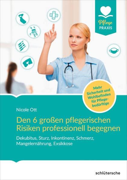 Den 6 großen pflegerischen Risiken professionell begegnen: Dekubitus, Sturz, Inkontinenz, Schmerz, Mangelernährung, Exsikkose