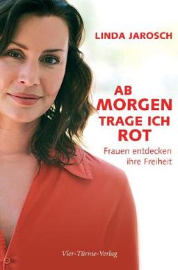 Ab morgen trage ich rot: Frauen entdecken ihre Freiheit