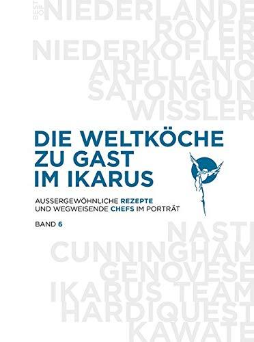 Die Weltköche zu Gast im Ikarus: Außergewöhnliche Rezepte und wegweisende Chefs im Porträt: Band 6