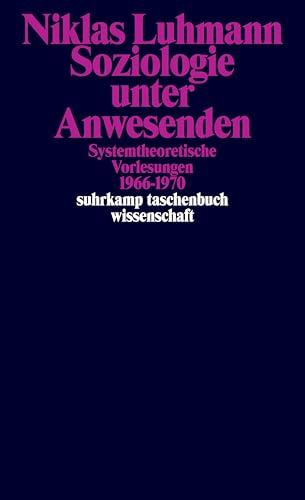 Soziologie unter Anwesenden: Systemtheoretische Vorlesungen 1966-1970 (suhrkamp taschenbuch wissenschaft)