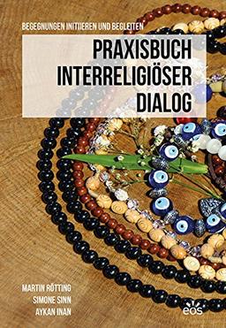 Praxisbuch Interreligiöser Dialog: Begegnungen initiieren und begleiten