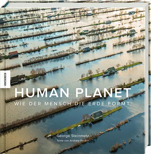 Human Planet: Wie der Mensch die Erde formt. Eine fotografische Reise durch das Anthropozän, das Zeitalter des Menschen