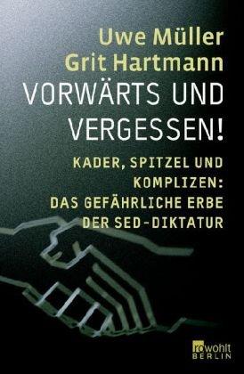 Vorwärts und Vergessen!: Kader, Spitzel und Komplizen: das gefährliche Erbe der SED-Diktatur