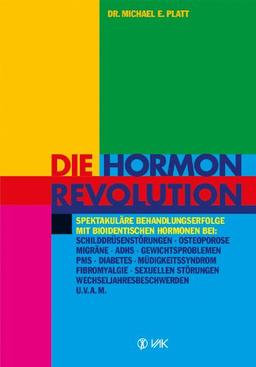 Die Hormonrevolution: Spektakuläre Behandlungserfolge bei Schilddrüsenstörungen, Migräne, Osteoporose, Wochenbettdepressionen, ADHS, ... Wechseljahresbeschwerden, Diabetes u.v.a.m