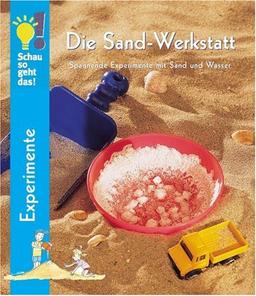 Die Sand-Werkstatt. Spannende Experimente mit Sand und Wasser