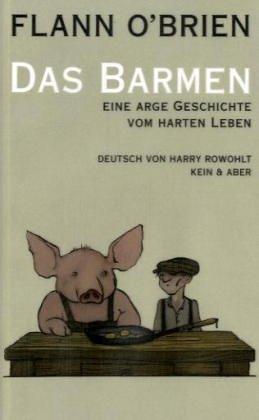 Flann O'Brien - Werke: Flann O&apos;Brien - Werke: Das Barmen. Eine arge Geschichte vom harten Leben: Bd 6