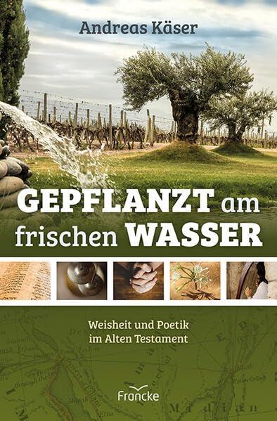 Gepflanzt am frischen Wasser: Weisheit und Poetik im Alten Testament