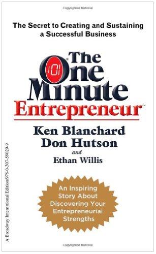 The One Minute Entrepreneur: The Secret to Creating and Sustaining a Successful Business