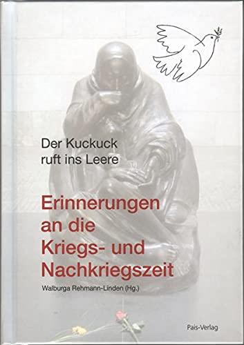 Der Kuckuck ruft ins Leere: Erinnerungen an die Kriegs- und Nachkriegszeit