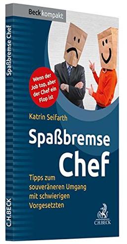 Spaßbremse Chef: Pragmatische Tipps zum souveräneren Umgang mit schwierigen Vorgesetzten (Beck kompakt)