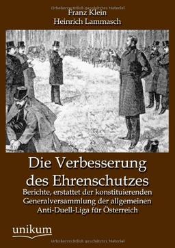 Die Verbesserung des Ehrenschutzes: Berichte, erstattet der konstituierenden Generalversammlung der allgemeinen Anti-Duell-Liga für Österreich