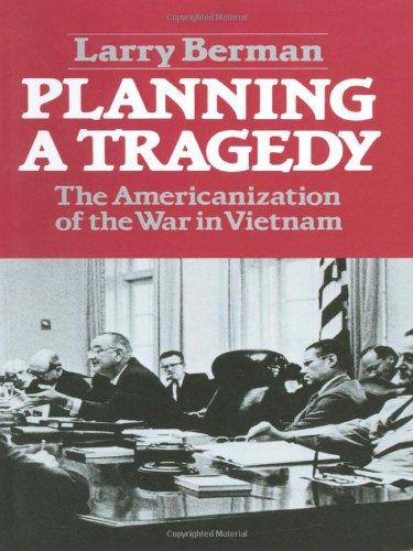 Planning A Tragedy: The Americanization Of The War In Vietnam