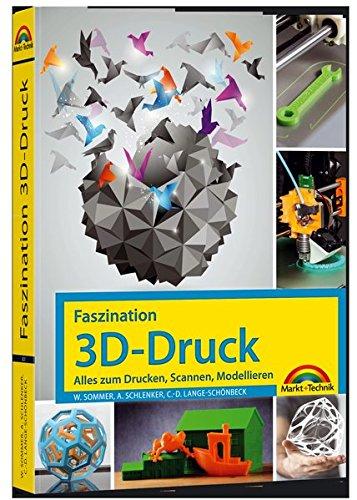 Faszination 3D Druck - Alles zum Drucken, Scannen, Modellieren