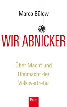 Wir Abnicker: Über Macht und Ohnmacht der Volksvertreter