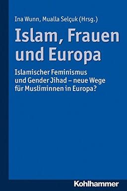 Islam, Frauen und Europa: Islamischer Feminismus und Gender Jihad - neue Wege für Musliminnen in Europa