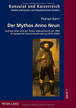 Der Mythos «Anno Neun»: Andreas Hofer und der Tiroler Volksaufstand von 1809 im Spiegel der Geschichtsschreibung (1810-2005) (Konsulat und Kaiserreich)