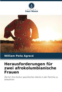 Herausforderungen für zwei afrokolumbianische Frauen: Die für ihre Kultur spezifischen Werte in der Familie zu bewahren