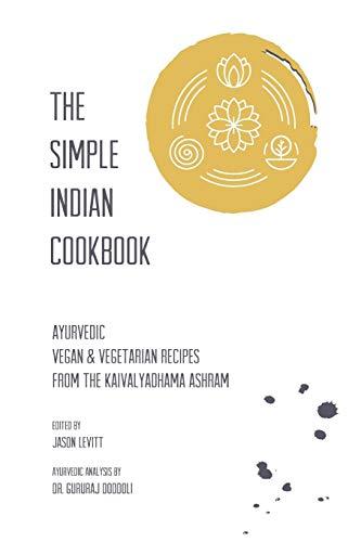 The Simple Indian Cookbook: Ayurvedic Vegan & Vegetarian Recipes From The Kaivalyadhama Ashram: Ayurvedic Vegan & Vegetarian Recipes From The Kaivalyadhama Ashram