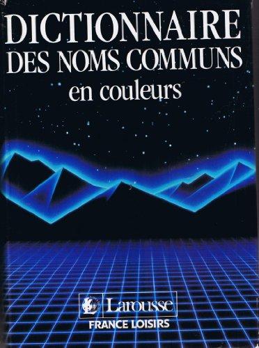 Dictionnaire des noms communs en couleurs: Dictionnaire encyclopédique pour tous