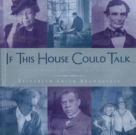 IF THIS HOUSE COULD TALK...: Historic Homes, Extraordinary Americans