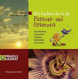 Mit Kindern durch die Passions- und Osterzeit: Geschichten, Gesprächsimpulse, Bastelideen und Lieder (Praxis im Quadrat)