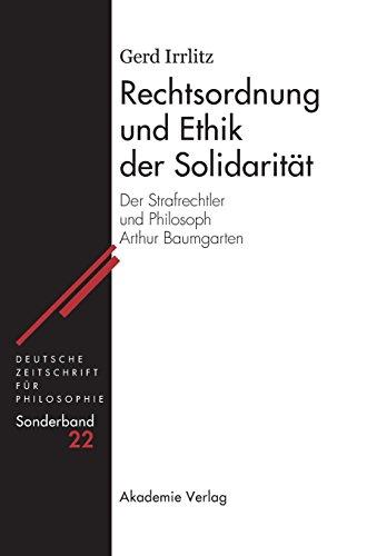 Rechtsordnung und Ethik der Solidarität: Der Strafrechtler und Philosoph Arthur Baumgarten (Deutsche Zeitschrift für Philosophie / Sonderbände, Band 22)