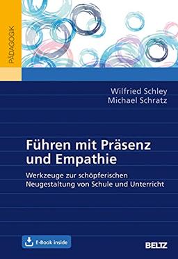 Führen mit Präsenz und Empathie: Werkzeuge zur schöpferischen Neugestaltung von Schule und Unterricht. Mit E-Book inside