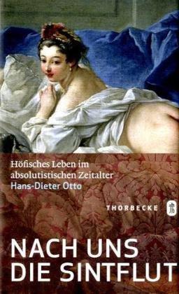 Nach uns die Sintflut: Höfisches Leben im absolutistischen Zeitalter