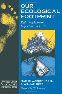 Our Ecological Footprint: Reducing Human Impact on the Earth: (New Catalyst Bioregional Series)