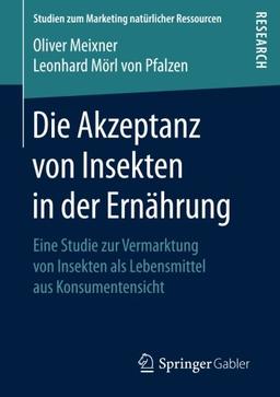 Die Akzeptanz von Insekten in der Ernährung: Eine Studie zur Vermarktung von Insekten als Lebensmittel aus Konsumentensicht (Studien zum Marketing natürlicher Ressourcen)