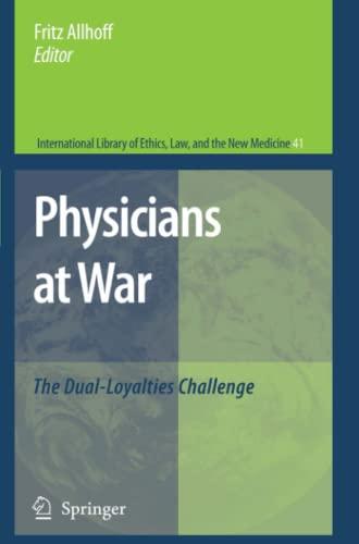 Physicians at War: The Dual-Loyalties Challenge (International Library of Ethics, Law, and the New Medicine, Band 41)