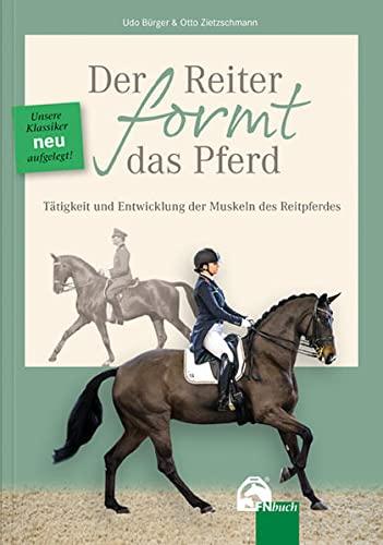 Der Reiter formt das Pferd: Tätigkeit und Entwicklung der Muskeln des Reitpferdes