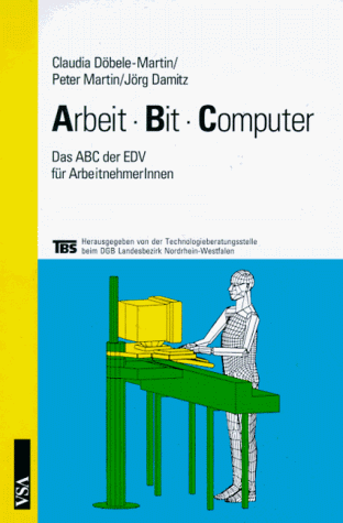 Arbeit-Bit-Computer: Das ABC der EDV für ArbeitnehmerInnen