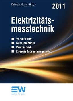 Elektrizitätsmesstechnik 2011: Vorschriften, Gerätetechnik, Prüftechnik, Energiedatenmangement